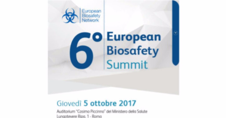 The 6th European Biosafety Summit, 5 October 2017, Italian Ministry of Health, Rome The 6th European Biosafety Summit, 5 October 2017, Italian Ministry of Health, Rome